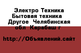 Электро-Техника Бытовая техника - Другое. Челябинская обл.,Карабаш г.